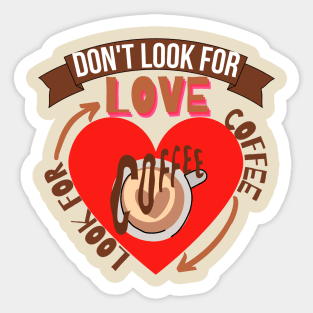 Don't Look For Love Look For Coffee Sticker